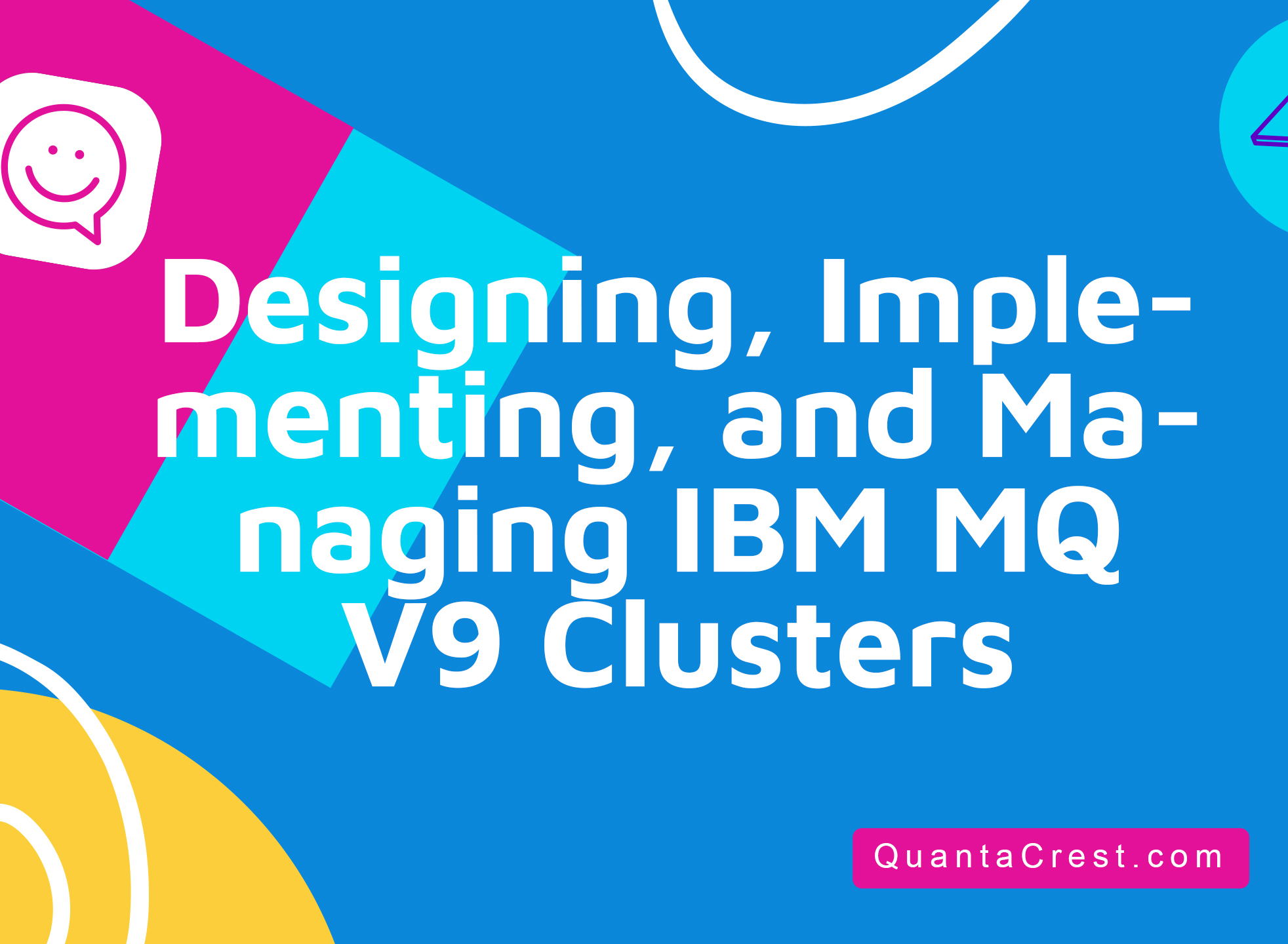 Designing, Implementing, and Managing IBM MQ V9 Clusters